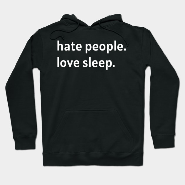 Hate People. Love Sleep. (White Text) Hoodie by nonbeenarydesigns